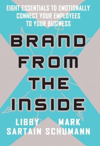 BRAND FROM THE INSIDE Brand From The Inside: Eight Essentials To Emotionally Connect Your Employees To Your Business