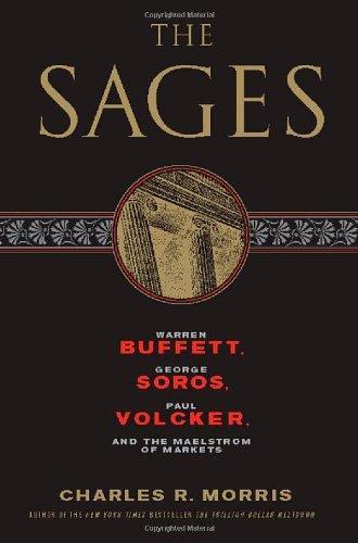 The Sages: Warren Buffett, George Soros, Paul Volcker, and the Maelstrom of Markets