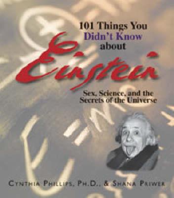 101 Things You Didn't Know About Einstein: Sex, Science, And the Secrets of the Universe