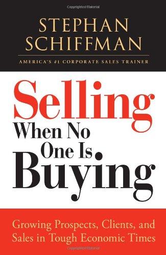 Selling When No One Is Buying: Growing Prospects, Clients, and Sales in Tough Economic Times