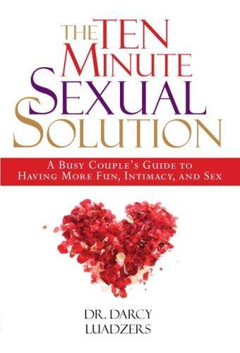 The Ten Minute Sexual Solution: A Busy Couple's Guide to Having More Fun, Intimacy, and Sex 