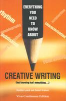 Everything You Need to Know About Creative Writing: [but knowing isn?t everything...]