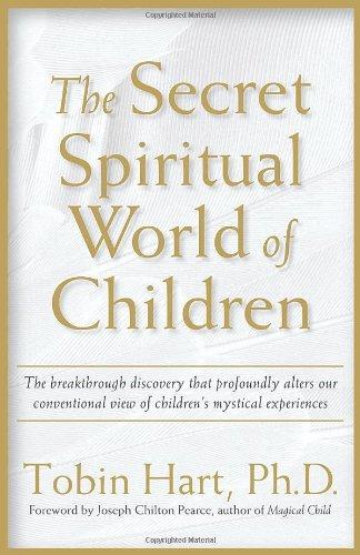 The Secret Spiritual World of Children: The Breakthrough Discovery that Profoundly Alters Our Conventional View of Children's Mystical Experiences 