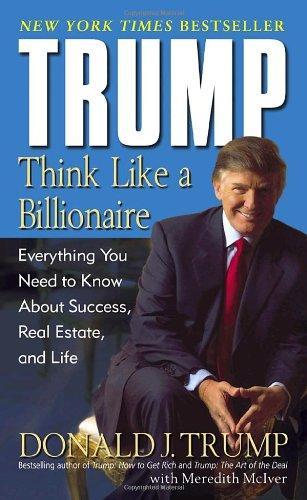 Trump: Think Like a Billionaire: Everything You Need to Know About Success, Real Estate, and Life 