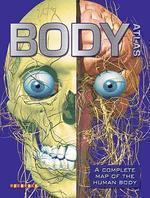 Body Atlas: A Complete Map Of The Human Body