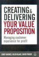 Creating and Delivering Your Value Proposition (Managing Customer Experience for Profit)