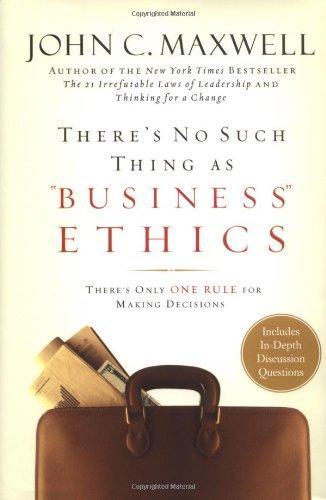 There's No Such Thing as Business Ethics: There's Only One Rule for Making Decisions