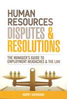 Human Resources Disputes & Resolutions: The Manager’s Guide to Employment Headches & the Law