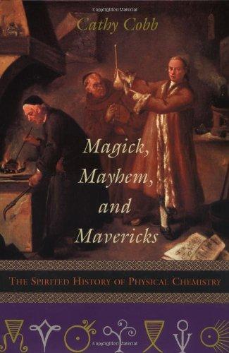 Magick, Mayhem, and Mavericks: The Spirited History of Physical Chemistry 