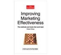 The Economist Improving Marketing Effectiveness: The Methods and Tools That Work Best (The Economist Books) 