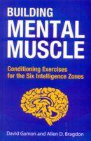 Building Mental Muscle (Conditioning Exercises for the Six Intelligence Zones)