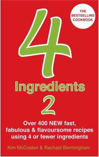 4 Ingredients 2: Over 400 New Fast, Fabulous & Flavoursome Recipes Using 4 or Fewer Ingredients. Kim McCosker & Rachael Bermingham 