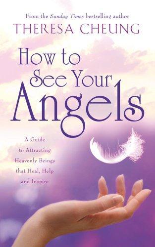 How to See Your Angels: A Guide to Attracting Heavenly Beings That Heal, Guide and Inspire 