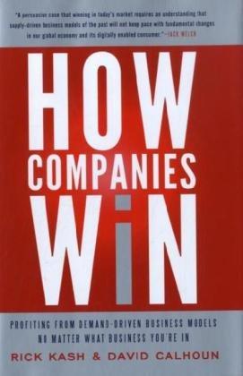 How Companies Win: Profiting From Demand-Driven Business Models No Matter What Business You're In