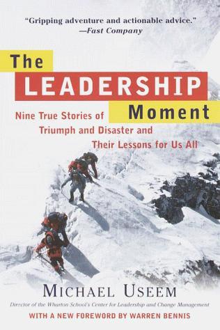 The Leadership Moment: Nine True Stories of Triumph and Disaster and Their Lessons for Us All 