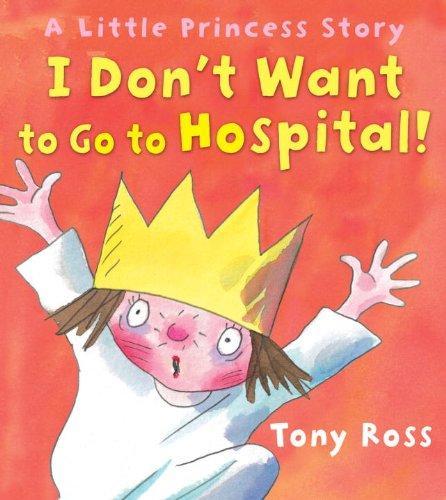 I Don't Want to Go to Hospital!: A Little Princess Story 