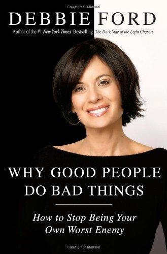 Why Good People Do Bad Things: How to Stop Being Your Own Worst Enemy 