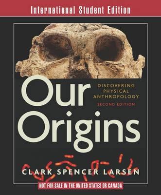 Our Origins: Discovering Physical Anthropology (Second International Student Edition)