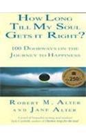 How Long Till My Soul Gets It Right?: 100 Doorways on the Journey to Happiness