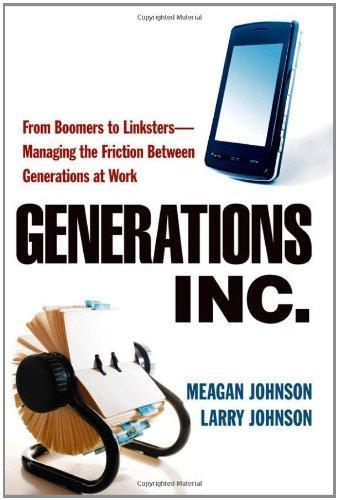 Generations, Inc.: From Boomers to Linksters--Managing the Friction Between Generations at Work