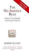 The No Asshole Rule : Building A Civilised Workplace And Surviving One That Isn`t