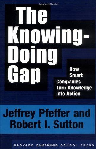 The Knowing-Doing Gap: How Smart Companies Turn Knowledge into Action 