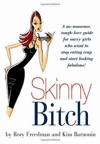 Skinny Bitch: A No-Nonsense, Tough-Love Guide for Savvy Girls Who Want to Stop Eating Crap and Start Looking Fabulous