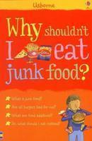 USBORNE WHY SHOULDNT I EAT JUNK FOOD ?