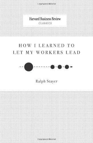 How I Learned to Let My Workers Lead (Harvard Business Review Classics) 