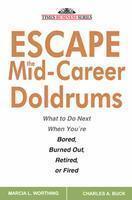 Escape The Mid-Career Doldrums: What To Do Next When You'Re Bored, Burned Out, Retired, Or Fired