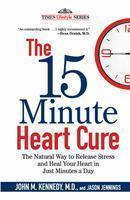 The 15 Minute Heart Cure:The Natural Way To Release Stress And Heal Your Heart In Just Minutes A Day