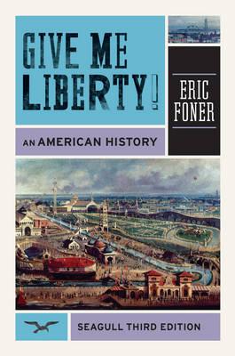 Give Me Liberty!: An American History (Seagull Third Edition) (Vol. One-Volume)