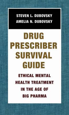 Psychotropic Drug Prescriber's Survival Guide: Ethical Mental Health Treatment in the Age of Big Pharma