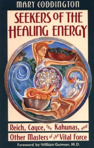 Seekers of the Healing Energy: Reich, Cayce, the Kahunas, and Other Masters of the Vital Force