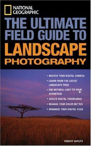 National Geographic: The Ultimate Field Guide to Landscape Photography