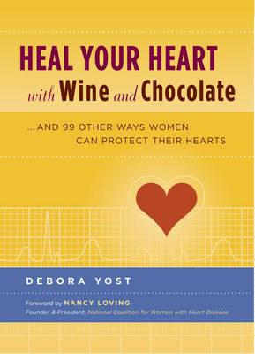 Heal Your Heart with Wine and Chocolate: ...and 99 Other Ways Women Can Protect Their Hearts