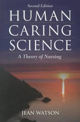 Human Caring Science: A Theory of Nursing, Second Edition (Watson, Nursing: Human Science and Human Care)