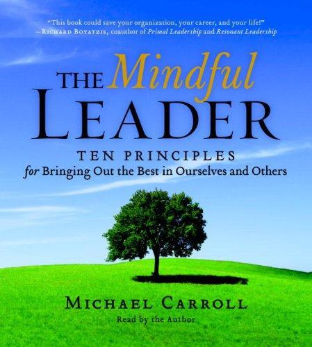 The Mindful Leader: Ten Principles for Bringing Out the Best in Ourselves and Others (4 CD’s / Abridged)