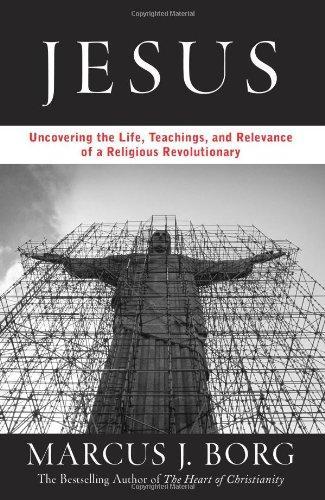 Jesus: Uncovering the Life, Teachings, and Relevance of a Religious Revolutionary