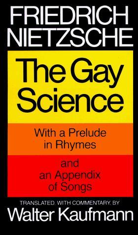 The Gay Science: With a Prelude in Rhymes and an Appendix of Songs