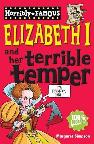 HORRIBLY FAMOUS: ELIZABETH I AND HER TERRIBLE TEMPER