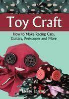 Toy Craft: How to Make Racing Cars, Guitars, Periscopes and More