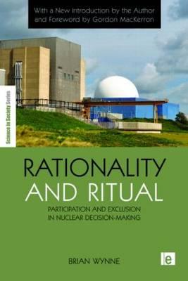 Rationality and Ritual: Participation and Exclusion in Nuclear Decision-making (The Earthscan Science in Society Series)