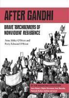 After Gandhi: Brave Torchbearers of Nonviolent Resistance