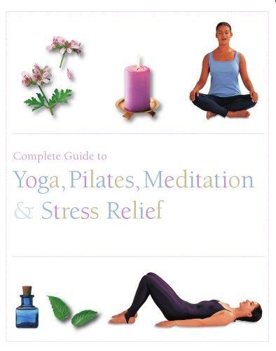 The Complete Guide to Pilates, Yoga, Meditation, & Stress Relief (Complete Guide to Pilates, Yoga, Meditation and Stress Relief) 