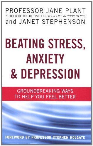 Beating Stress, Anxiety & Depression: Groundbreaking Ways to Help You Feel Better