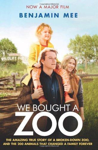 We Bought a Zoo: The Amazing True Story of a Broken-Down Zoo, and the 200 Animals That Changed a Family Forever 