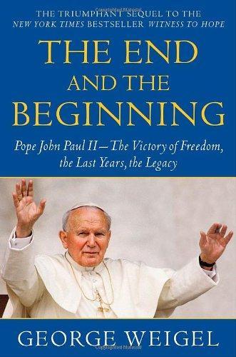 The End and the Beginning: Pope John Paul II--The Victory of Freedom, the Last Years, the Legacy