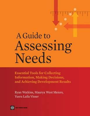 A Guide to Assessing Needs: Essential Tools for Collecting Information, Making Decisions, and Achieving Development Results (World Bank Training Series)