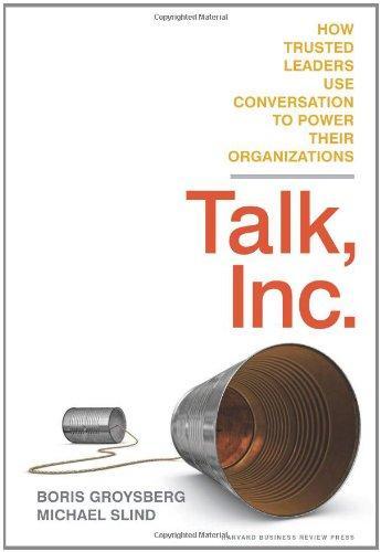 Talk, Inc.: How Trusted Leaders Use Conversation to Power their Organizations 